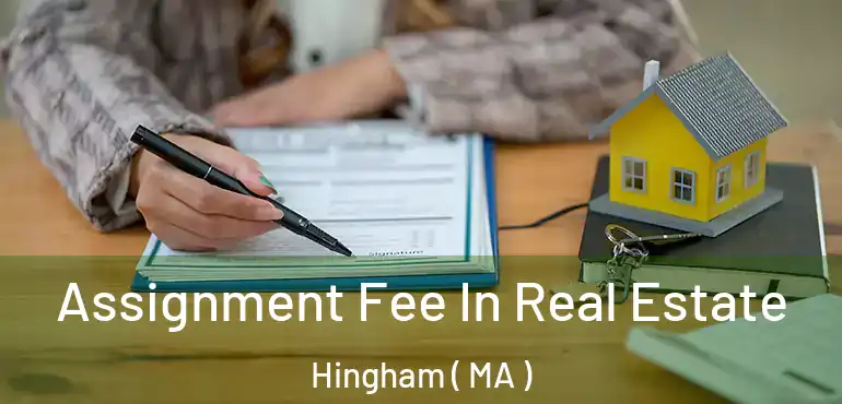  Assignment Fee In Real Estate Hingham ( MA )