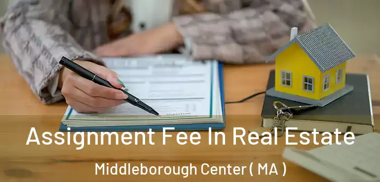  Assignment Fee In Real Estate Middleborough Center ( MA )