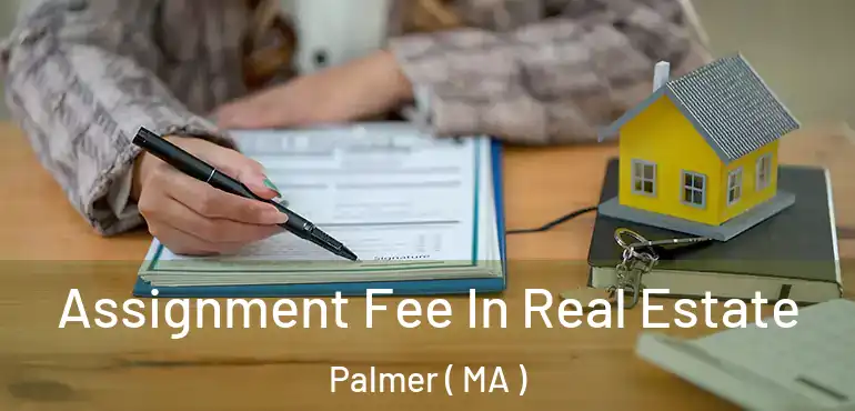  Assignment Fee In Real Estate Palmer ( MA )