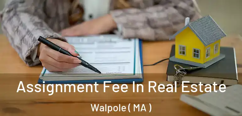  Assignment Fee In Real Estate Walpole ( MA )