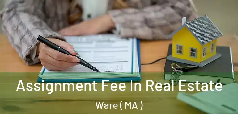  Assignment Fee In Real Estate Ware ( MA )
