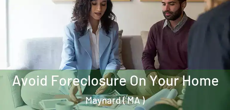  Avoid Foreclosure On Your Home Maynard ( MA )