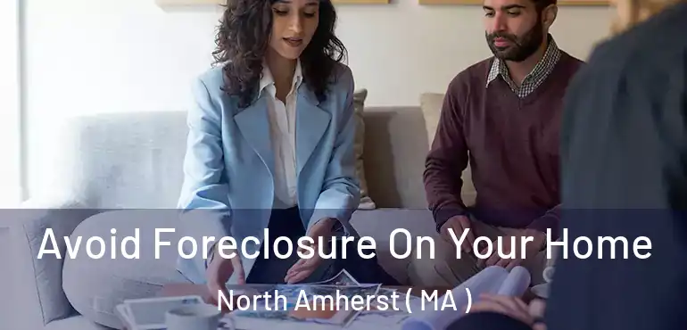  Avoid Foreclosure On Your Home North Amherst ( MA )