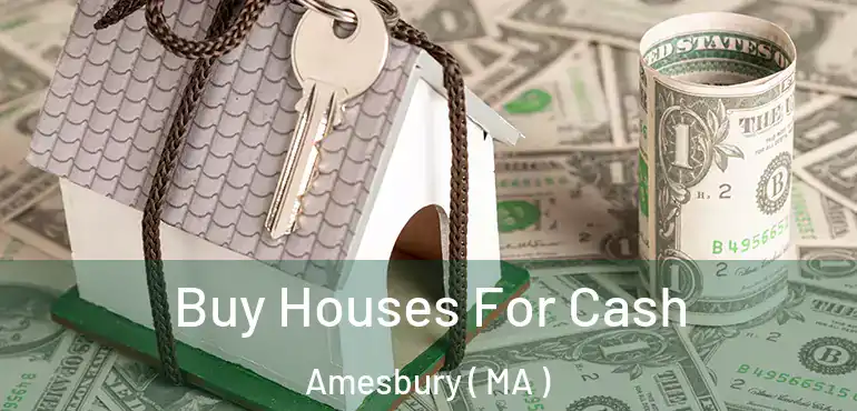  Buy Houses For Cash Amesbury ( MA )