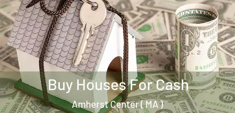  Buy Houses For Cash Amherst Center ( MA )