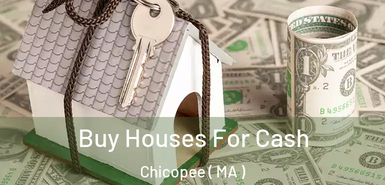  Buy Houses For Cash Chicopee ( MA )