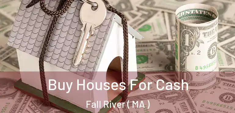  Buy Houses For Cash Fall River ( MA )