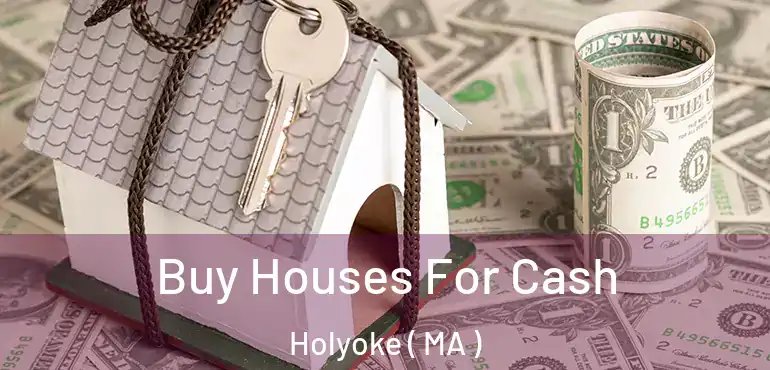  Buy Houses For Cash Holyoke ( MA )
