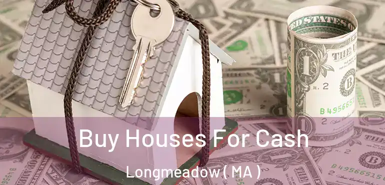  Buy Houses For Cash Longmeadow ( MA )