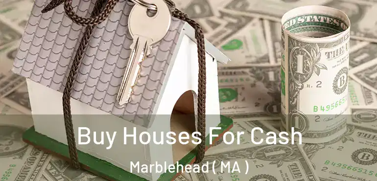  Buy Houses For Cash Marblehead ( MA )