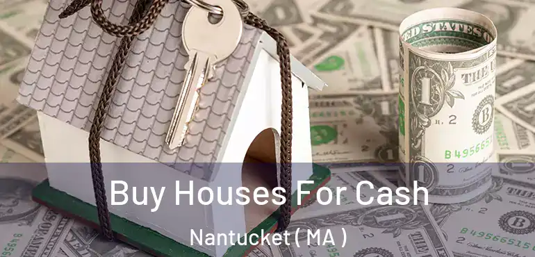  Buy Houses For Cash Nantucket ( MA )