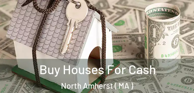  Buy Houses For Cash North Amherst ( MA )