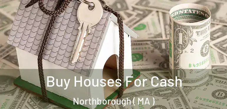  Buy Houses For Cash Northborough ( MA )