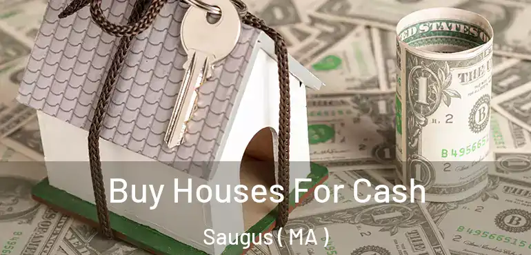  Buy Houses For Cash Saugus ( MA )