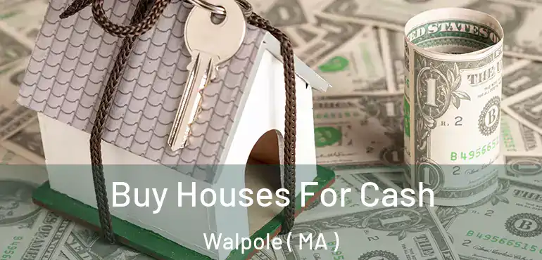  Buy Houses For Cash Walpole ( MA )