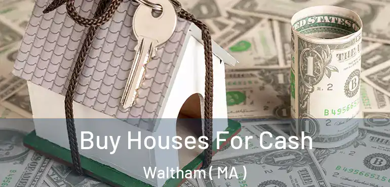  Buy Houses For Cash Waltham ( MA )