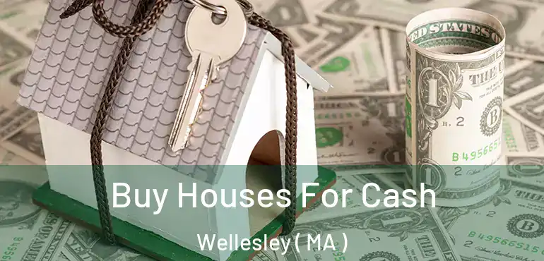  Buy Houses For Cash Wellesley ( MA )