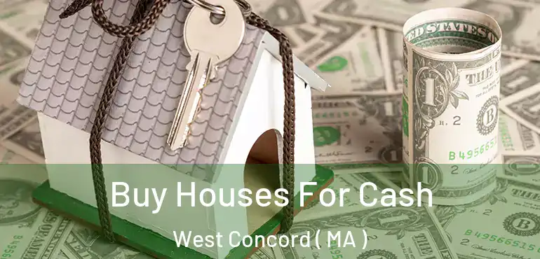  Buy Houses For Cash West Concord ( MA )