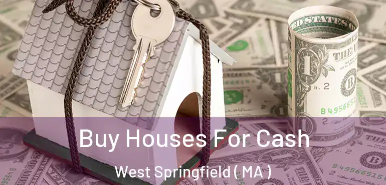  Buy Houses For Cash West Springfield ( MA )