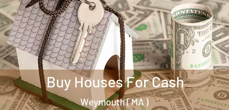  Buy Houses For Cash Weymouth ( MA )