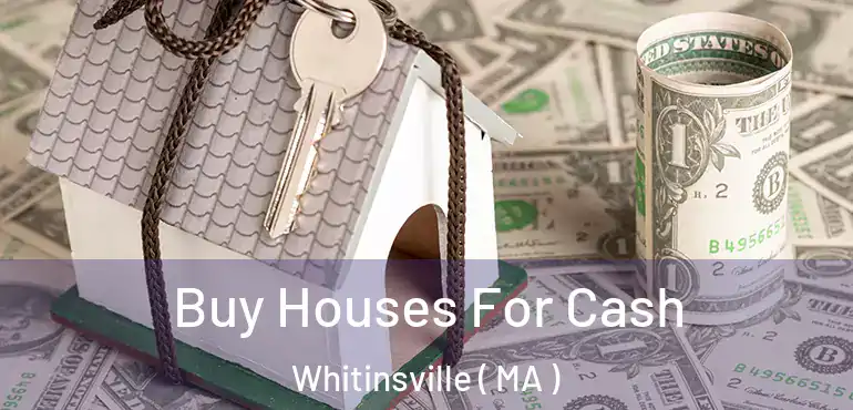  Buy Houses For Cash Whitinsville ( MA )
