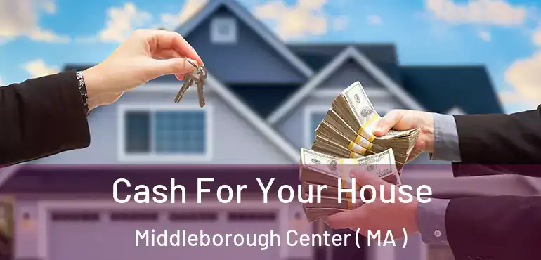  Cash For Your House Middleborough Center ( MA )
