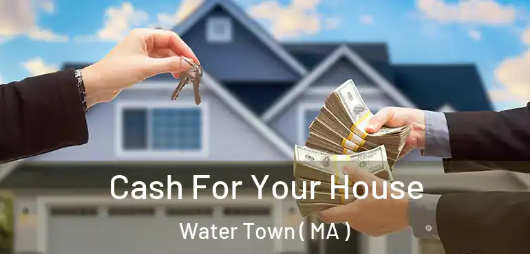  Cash For Your House Water Town ( MA )