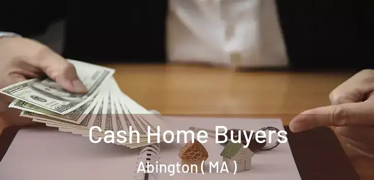  Cash Home Buyers Abington ( MA )
