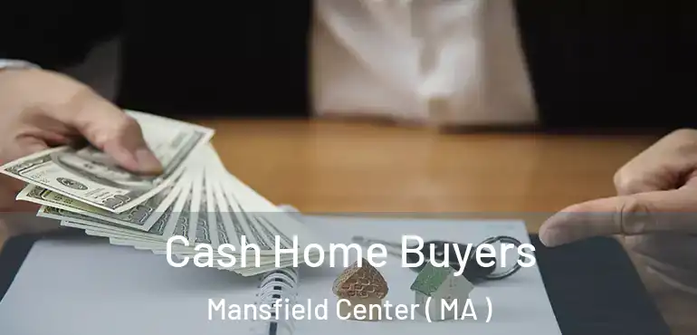  Cash Home Buyers Mansfield Center ( MA )