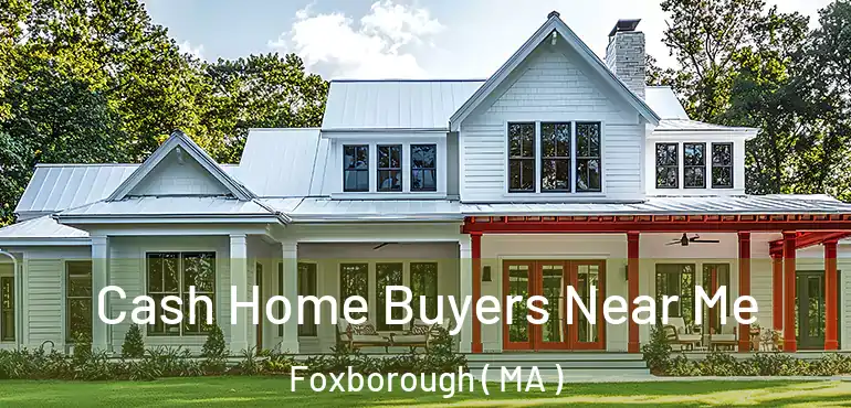  Cash Home Buyers Near Me Foxborough ( MA )