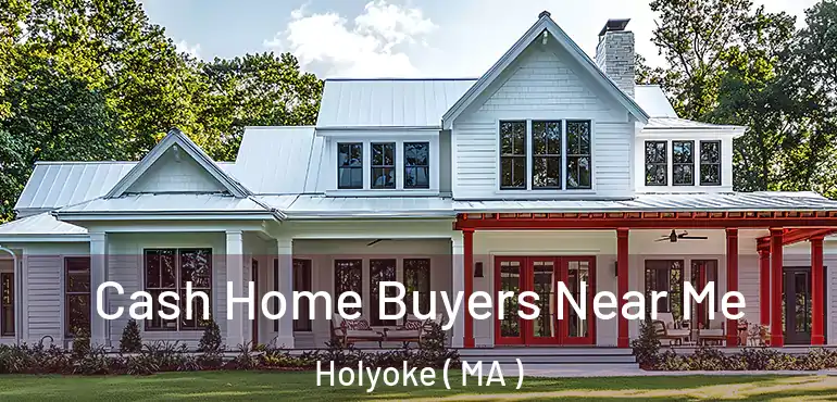  Cash Home Buyers Near Me Holyoke ( MA )