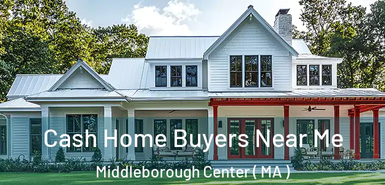  Cash Home Buyers Near Me Middleborough Center ( MA )