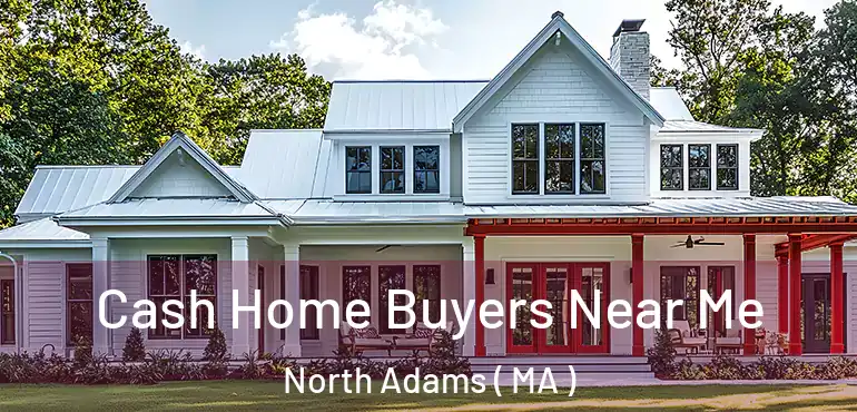  Cash Home Buyers Near Me North Adams ( MA )