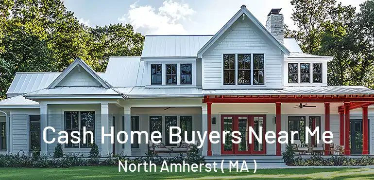  Cash Home Buyers Near Me North Amherst ( MA )