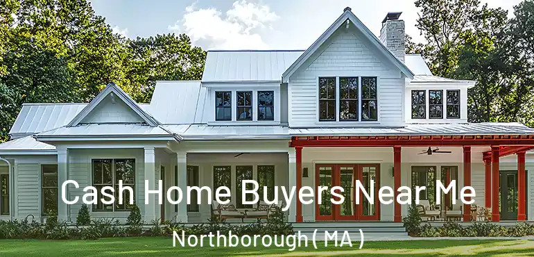  Cash Home Buyers Near Me Northborough ( MA )