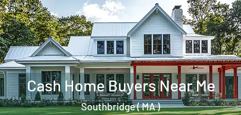  Cash Home Buyers Near Me Southbridge ( MA )