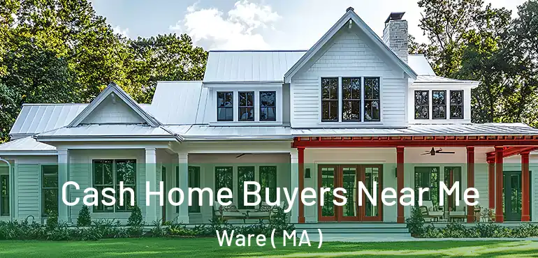  Cash Home Buyers Near Me Ware ( MA )