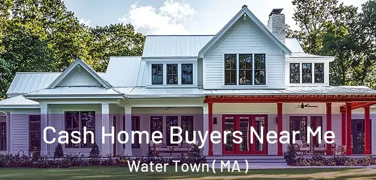 Cash Home Buyers Near Me Water Town ( MA )