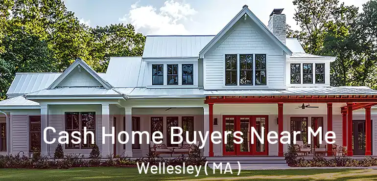  Cash Home Buyers Near Me Wellesley ( MA )
