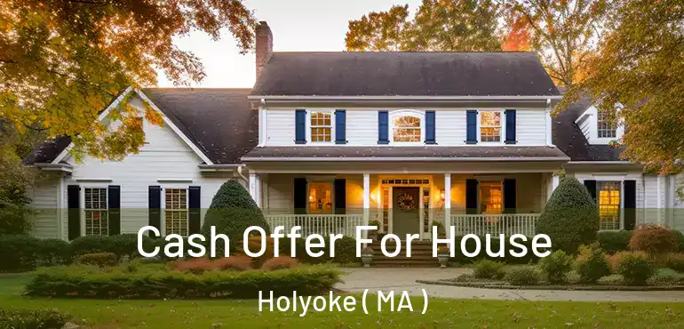  Cash Offer For House Holyoke ( MA )