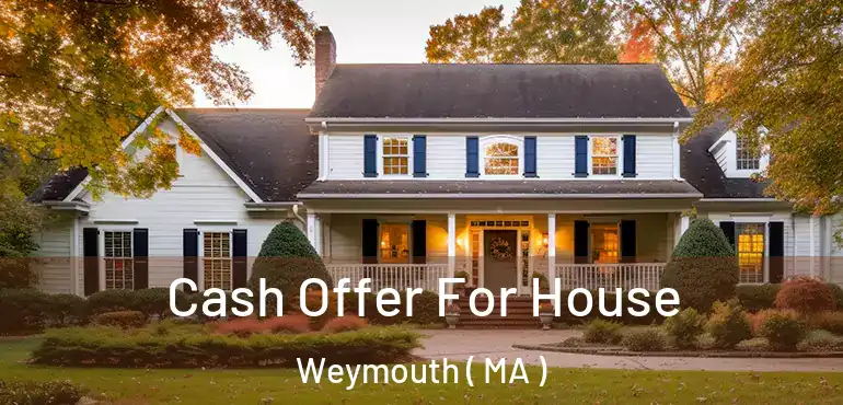  Cash Offer For House Weymouth ( MA )