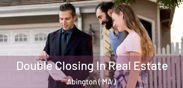  Double Closing In Real Estate Abington ( MA )
