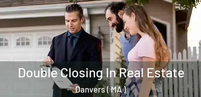  Double Closing In Real Estate Danvers ( MA )