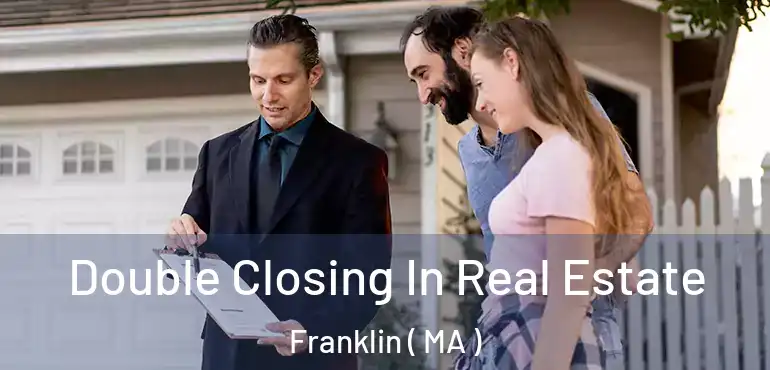  Double Closing In Real Estate Franklin ( MA )