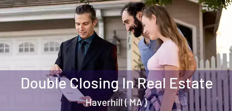  Double Closing In Real Estate Haverhill ( MA )