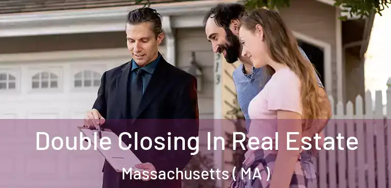  Double Closing In Real Estate Massachusetts ( MA )