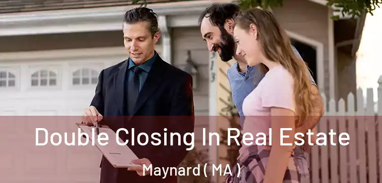  Double Closing In Real Estate Maynard ( MA )