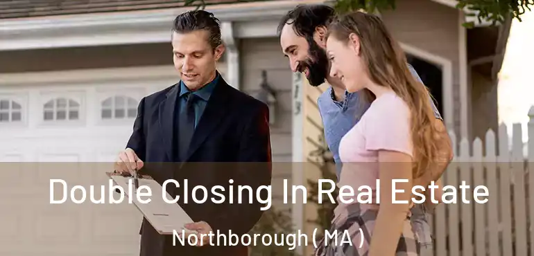  Double Closing In Real Estate Northborough ( MA )
