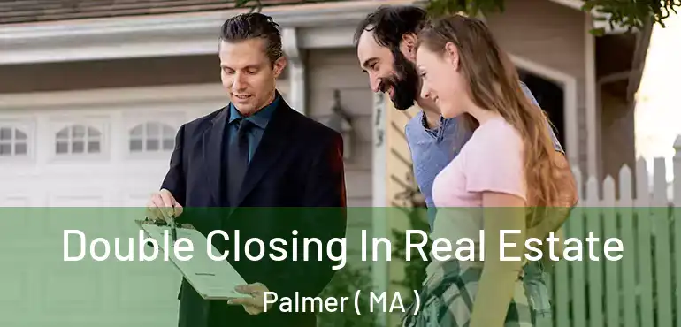  Double Closing In Real Estate Palmer ( MA )