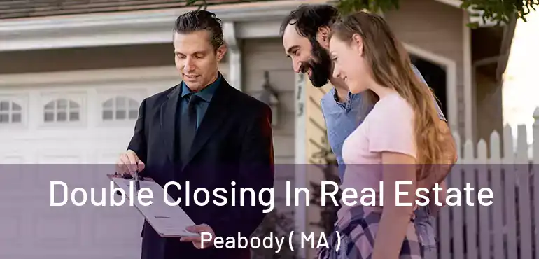  Double Closing In Real Estate Peabody ( MA )